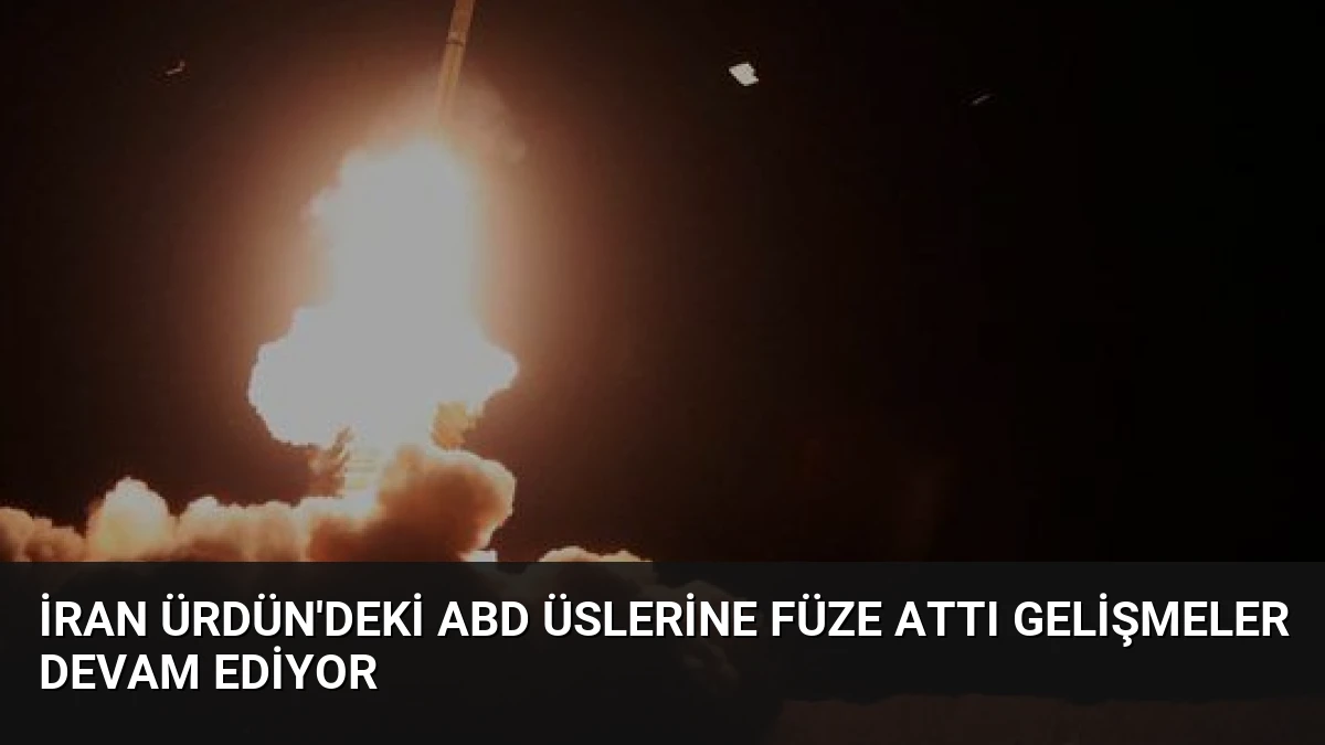 İran Ürdün’deki ABD Üslerine Füze Attı Gelişmeler Devam Ediyor