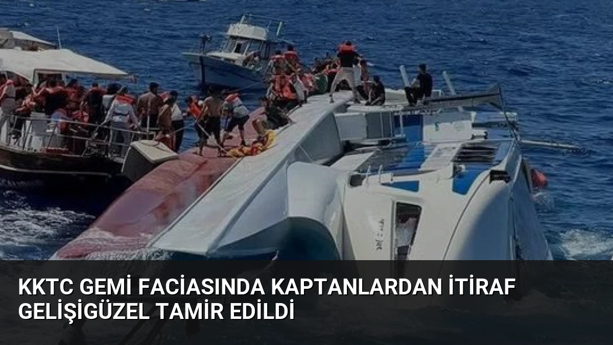 KKTC Gemi Faciasında Kaptanlardan İtiraf Gelişigüzel Tamir Edildi