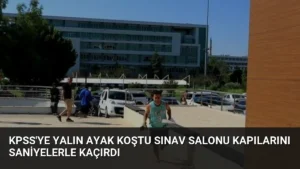 KPSS’ye Yalın Ayak Koştu Sınav Salonu Kapılarını Saniyelerle Kaçırdı