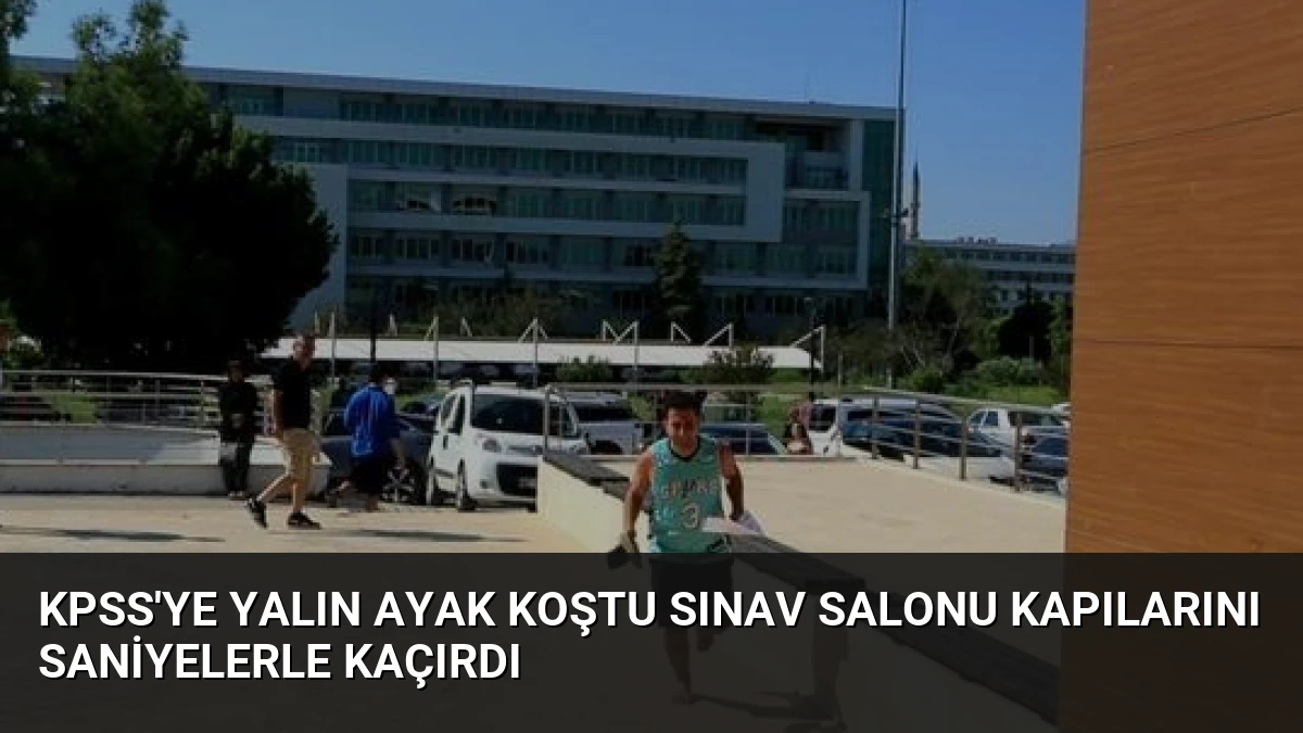 KPSS’ye Yalın Ayak Koştu Sınav Salonu Kapılarını Saniyelerle Kaçırdı