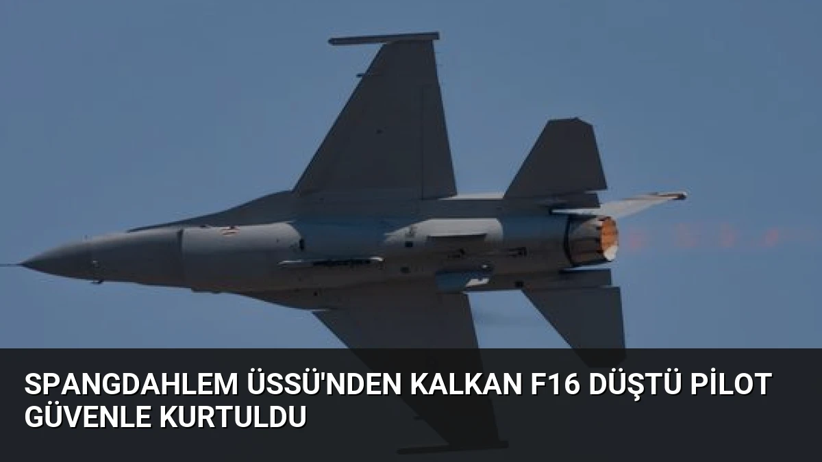 Spangdahlem Üssü’nden Kalkan F16 Düştü Pilot Güvenle Kurtuldu