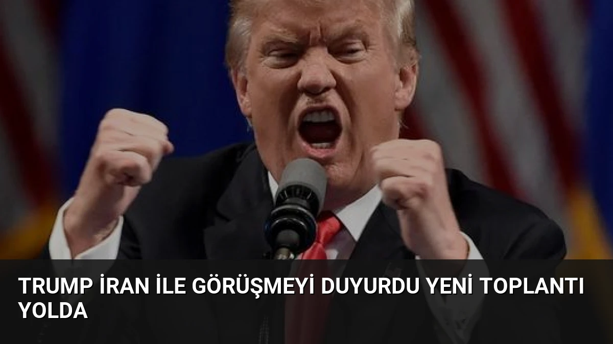 Trump İran ile görüşmeyi duyurdu Yeni toplantı yolda