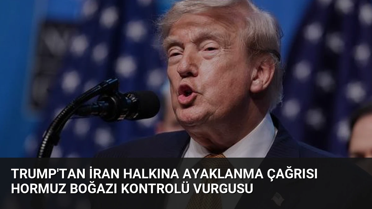 Trump’tan İran Halkına Ayaklanma Çağrısı Hormuz Boğazı Kontrolü Vurgusu