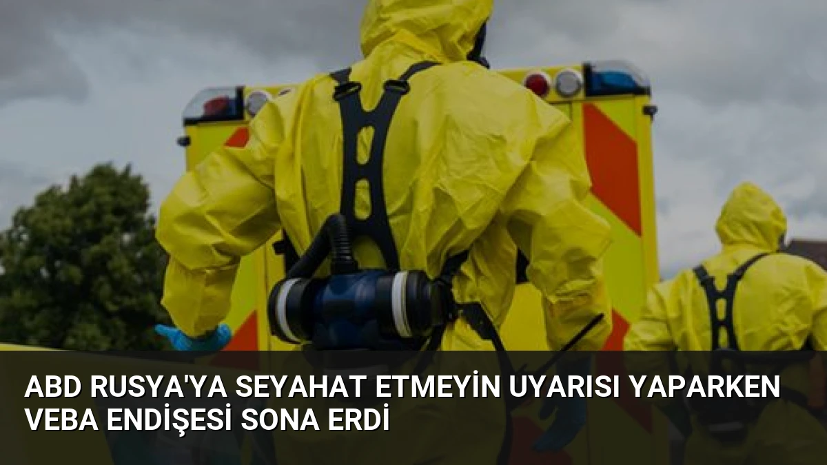 ABD Rusya’ya Seyahat Etmeyin Uyarısı Yaparken Veba Endişesi Sona Erdi