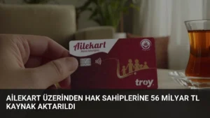 Ailekart Üzerinden Hak Sahiplerine 56 Milyar TL Kaynak Aktarıldı