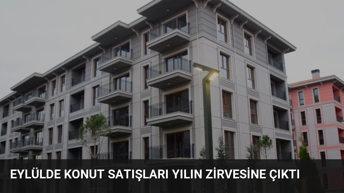 Eylülde Konut Satışları Yılın Zirvesine Çıktı