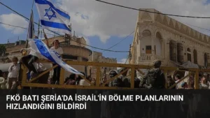 FKÖ Batı Şeria’da İsrail’in Bölme Planlarının Hızlandığını Bildirdi