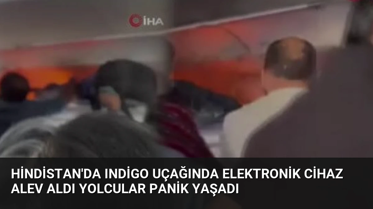 Hindistan’da IndiGo Uçağında Elektronik Cihaz Alev Aldı Yolcular Panik Yaşadı
