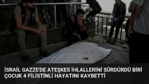 İsrail Gazze’de Ateşkes İhlallerini Sürdürdü Biri Çocuk 4 Filistinli Hayatını Kaybetti