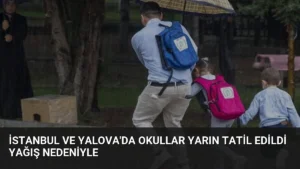 İstanbul ve Yalova’da Okullar Yarın Tatil Edildi Yağış Nedeniyle