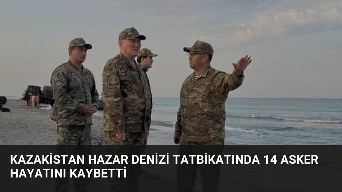 Kazakistan Hazar Denizi Tatbikatında 14 Asker Hayatını Kaybetti