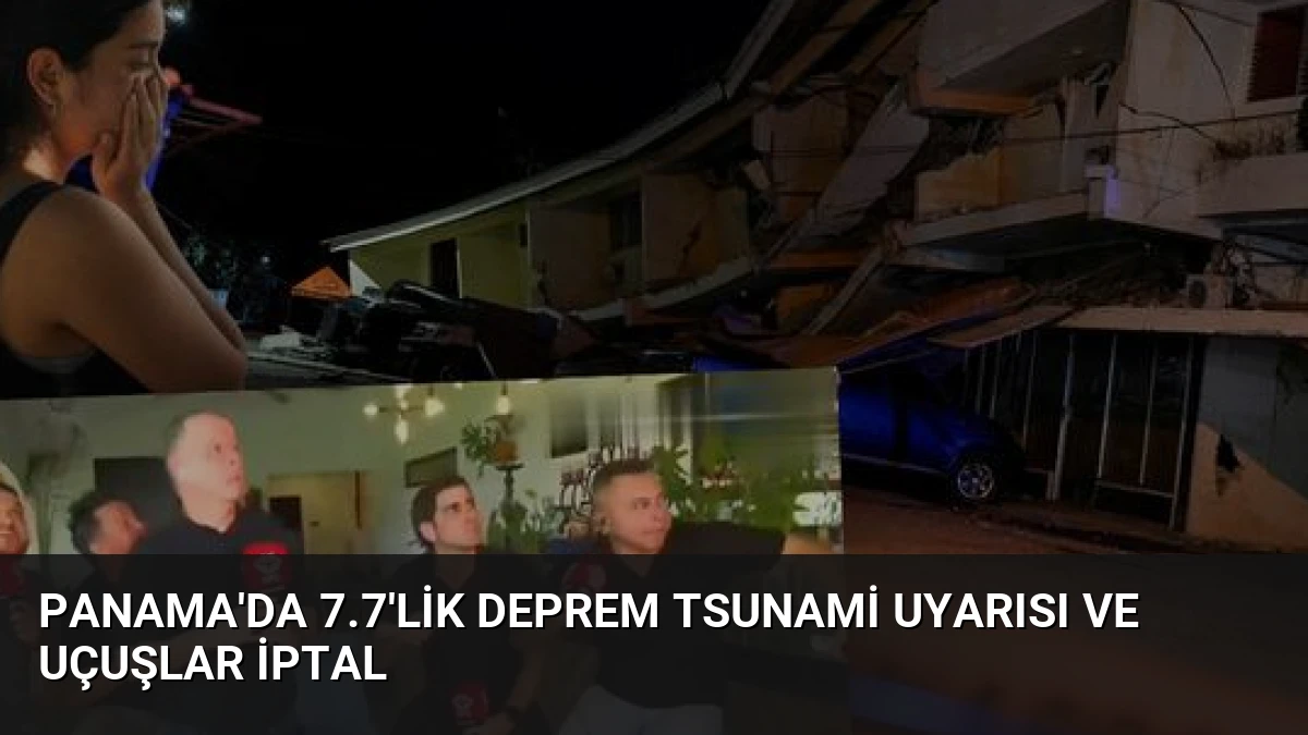 Panama’da 7.7’lik Deprem Tsunami Uyarısı ve Uçuşlar İptal