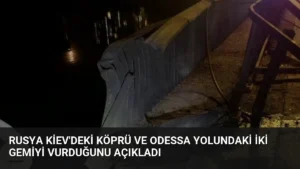 Rusya Kiev’deki Köprü ve Odessa Yolundaki İki Gemiyi Vurduğunu Açıkladı