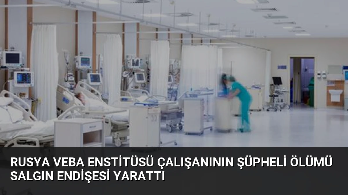 Rusya Veba Enstitüsü Çalışanının Şüpheli Ölümü Salgın Endişesi Yarattı
