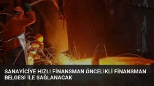 Sanayiciye Hızlı Finansman Öncelikli Finansman Belgesi ile Sağlanacak