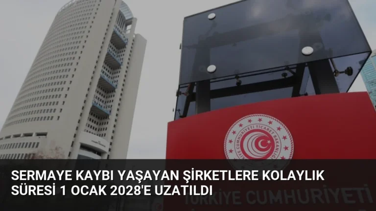 Sermaye Kaybı Yaşayan Şirketlere Kolaylık Süresi 1 Ocak 2028’e Uzatıldı