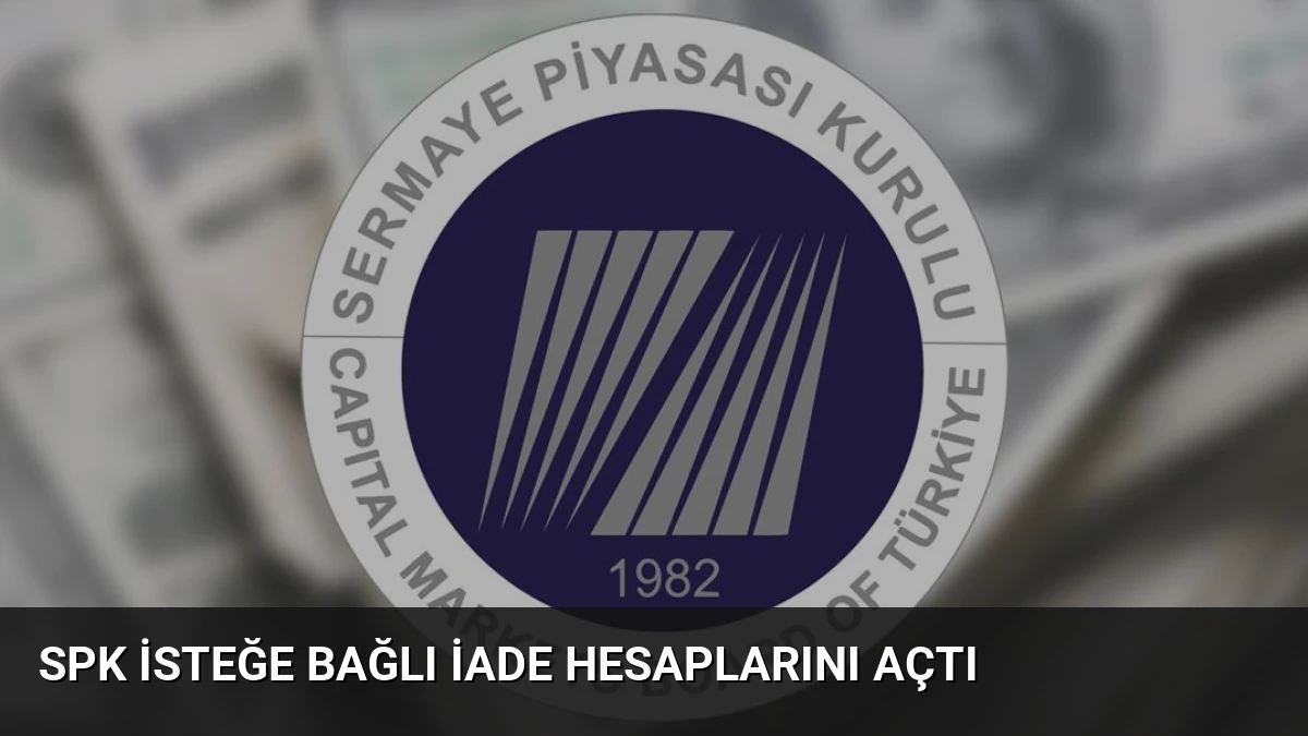 SPK İsteğe Bağlı İade Hesaplarını Açtı