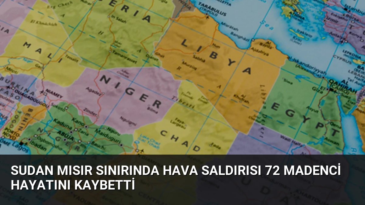 Sudan Mısır Sınırında Hava Saldırısı 72 Madenci Hayatını Kaybetti