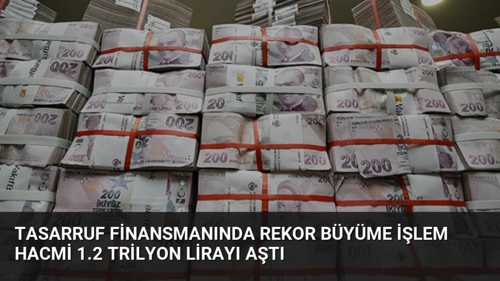 Tasarruf Finansmanında Rekor Büyüme İşlem Hacmi 1.2 Trilyon Lirayı Aştı