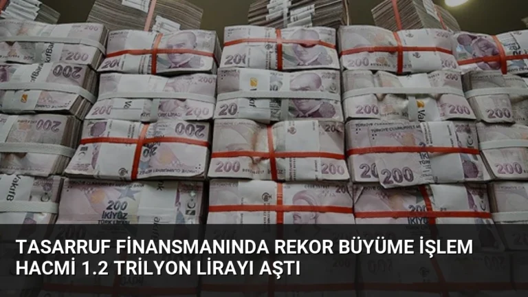 Tasarruf Finansmanında Rekor Büyüme İşlem Hacmi 1.2 Trilyon Lirayı Aştı