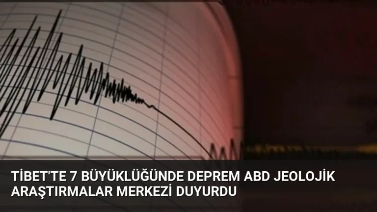 Tibet’te 7 Büyüklüğünde Deprem ABD Jeolojik Araştırmalar Merkezi Duyurdu