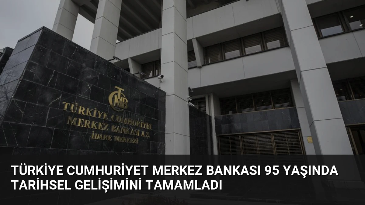 Türkiye Cumhuriyet Merkez Bankası 95 Yaşında Tarihsel Gelişimini Tamamladı